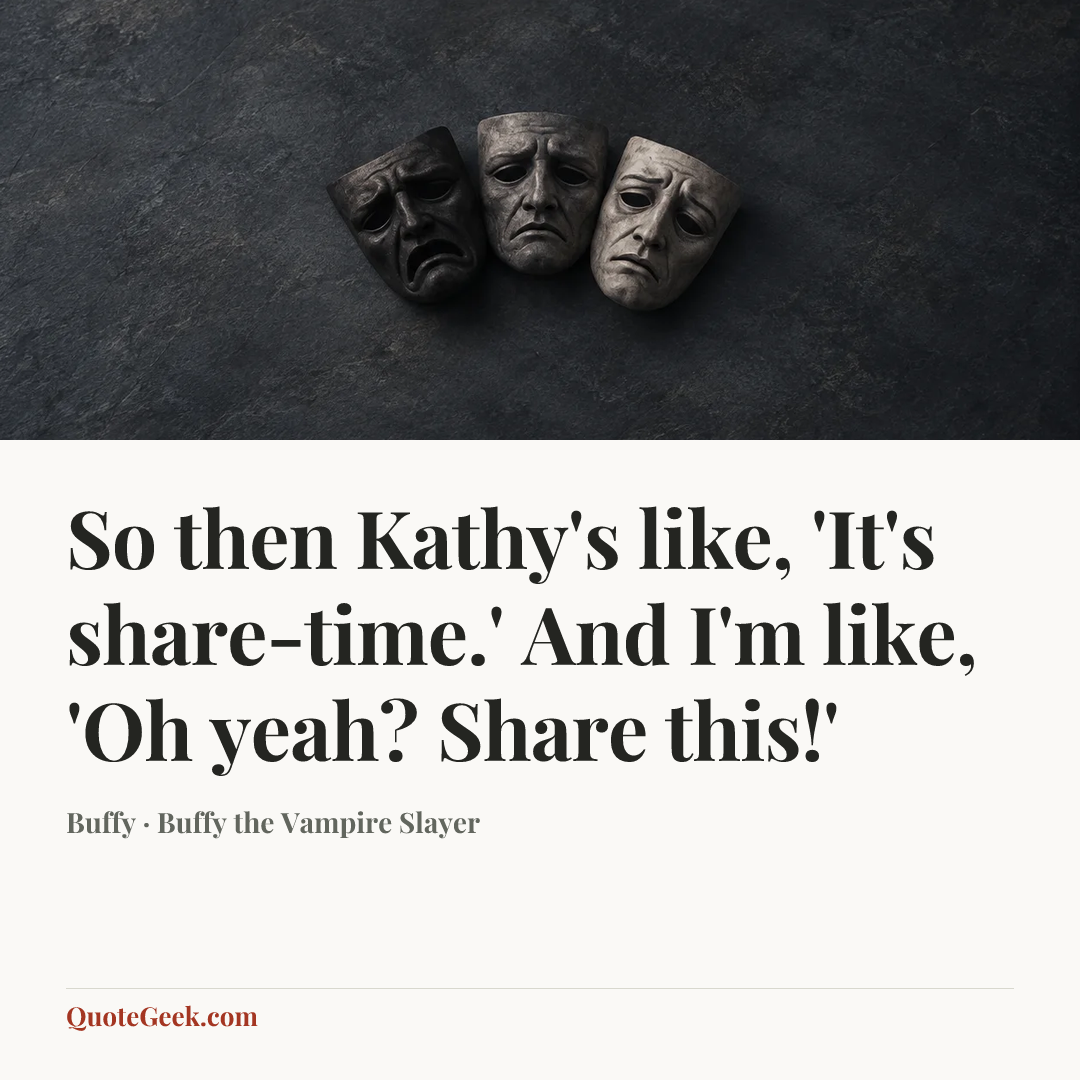 “So then Kathy's like, 'It's share-time.' And I'm like, 'Oh yeah? Share this!'” — Buffy · Buffy the Vampire Slayer. Illustrated QuoteGeek card.