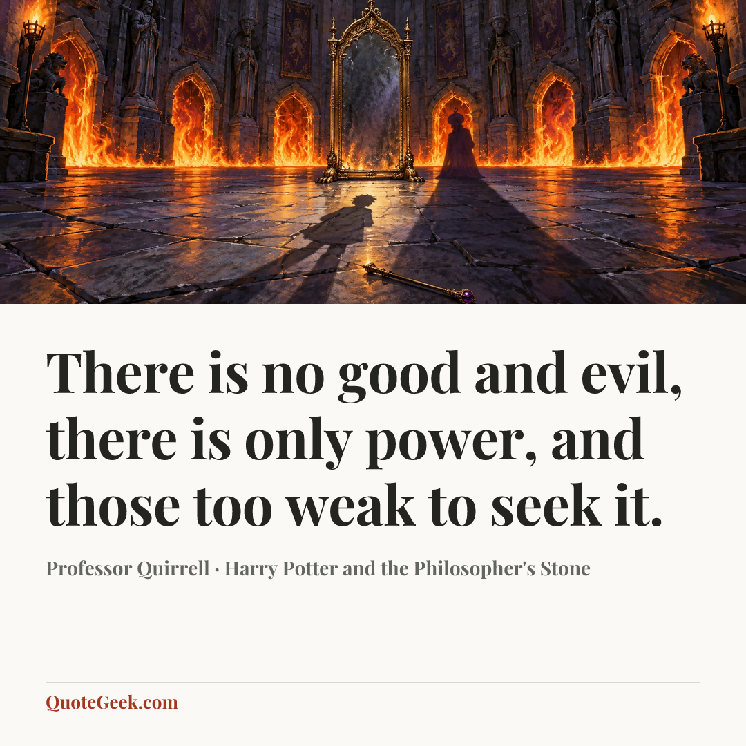 “There is no good and evil, there is only power, and those too weak to seek it.” — Professor Quirrell · Harry Potter and the Philosopher's Stone. Illustrated QuoteGeek card.