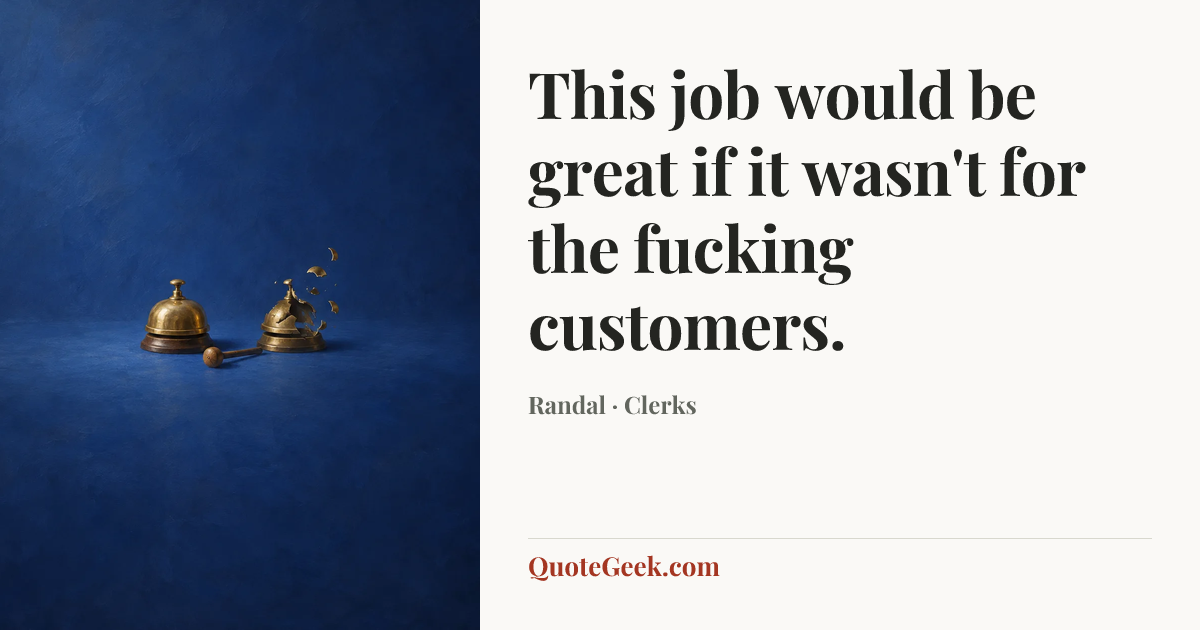 “This job would be great if it wasn't for the fucking customers.” — Randal · Clerks. Illustrated QuoteGeek card.
