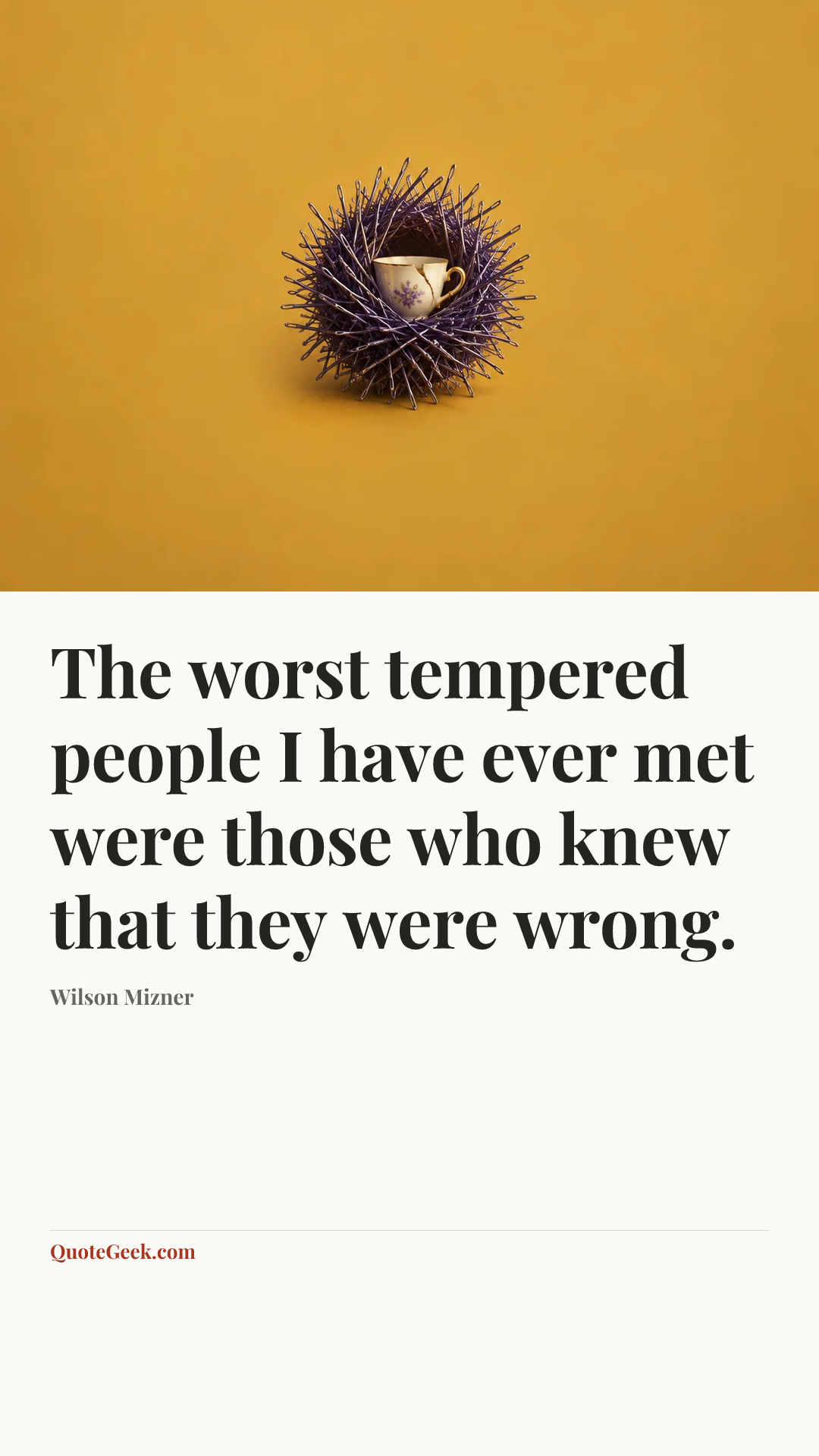 “The worst tempered people I have ever met were those who knew that they were wrong.” — Wilson Mizner. Illustrated QuoteGeek card.
