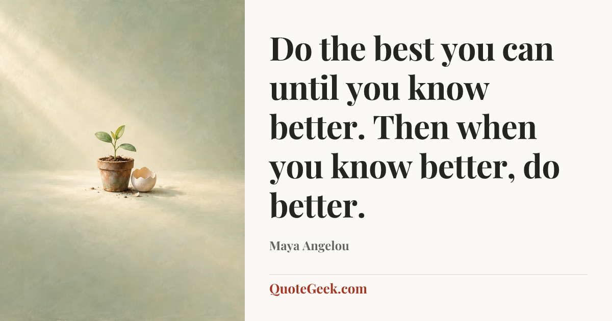 “Do the best you can until you know better. Then when you know better, do better.” — Maya Angelou. Illustrated QuoteGeek card.