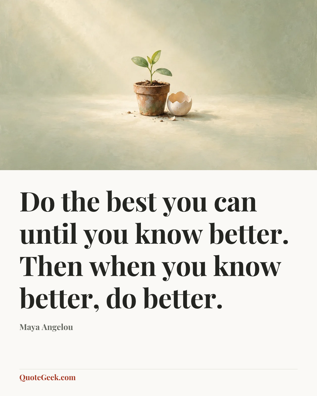 “Do the best you can until you know better. Then when you know better, do better.” — Maya Angelou. Illustrated QuoteGeek card.