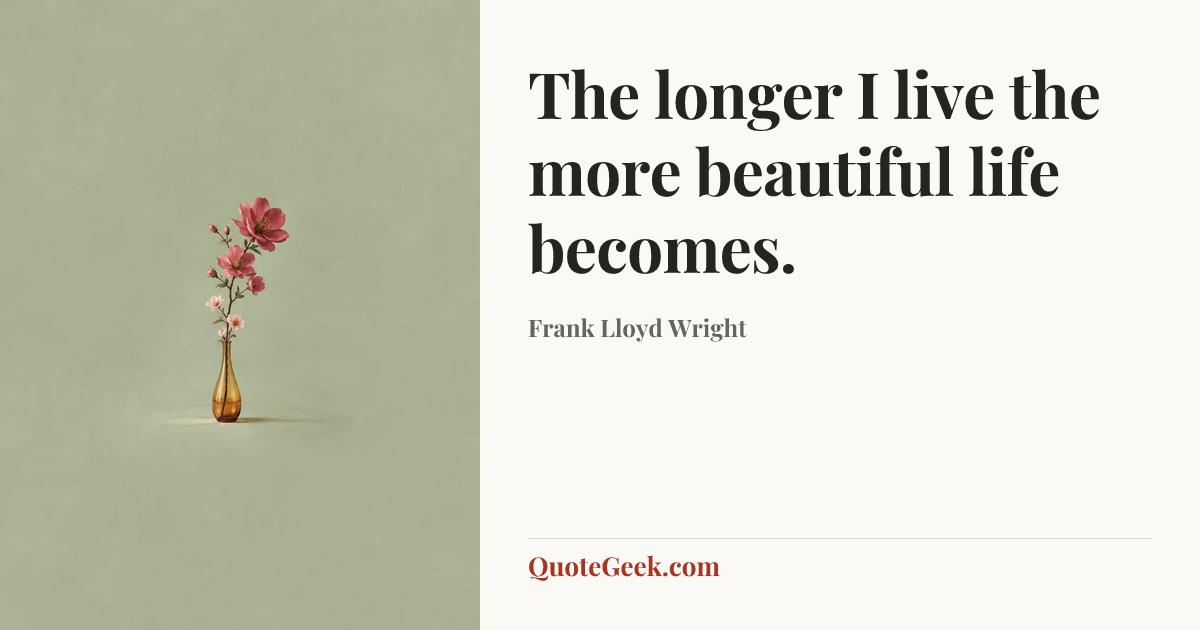 “The longer I live the more beautiful life becomes.” — Frank Lloyd Wright. Illustrated QuoteGeek card.