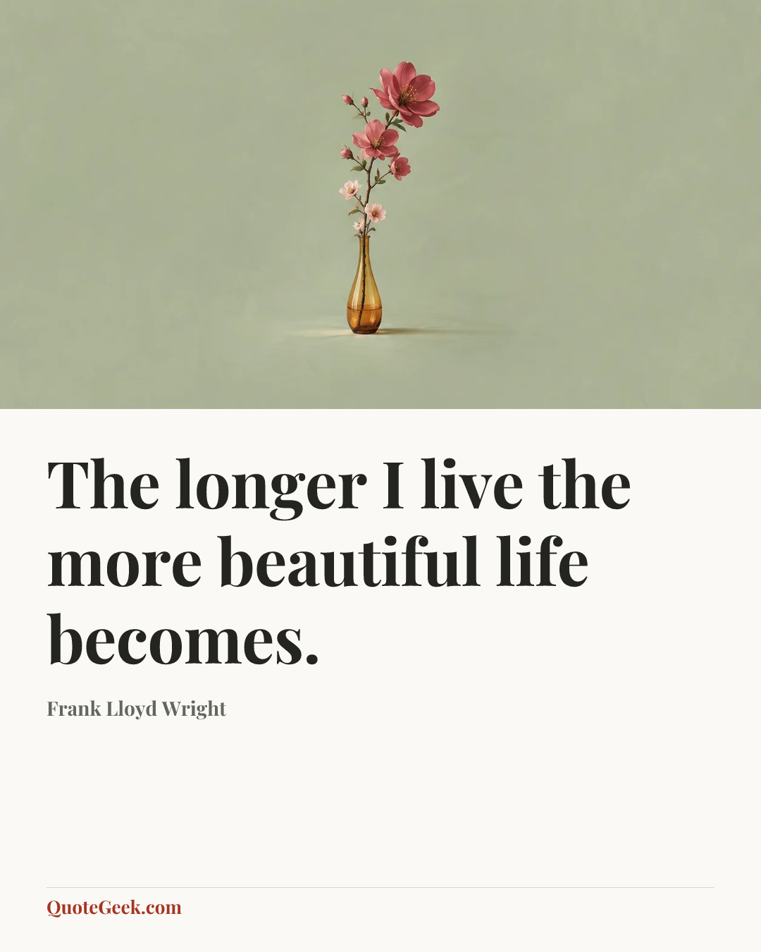 “The longer I live the more beautiful life becomes.” — Frank Lloyd Wright. Illustrated QuoteGeek card.