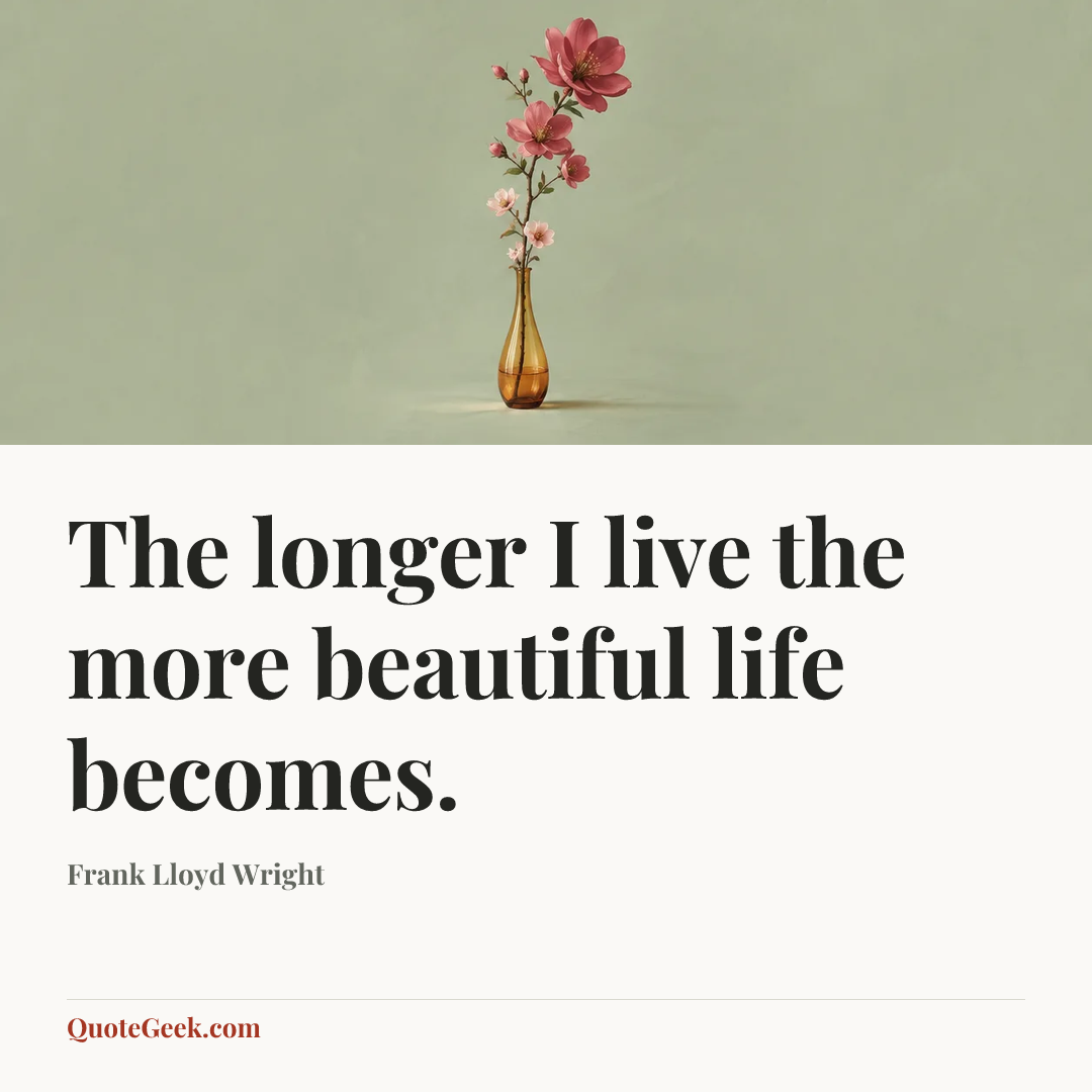 “The longer I live the more beautiful life becomes.” — Frank Lloyd Wright. Illustrated QuoteGeek card.