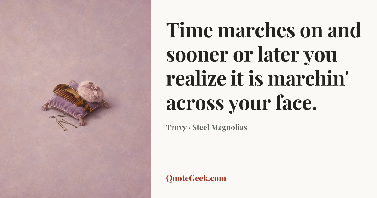 “Time marches on and sooner or later you realize it is marchin' across your face.” — Truvy · Steel Magnolias. Illustrated QuoteGeek card.