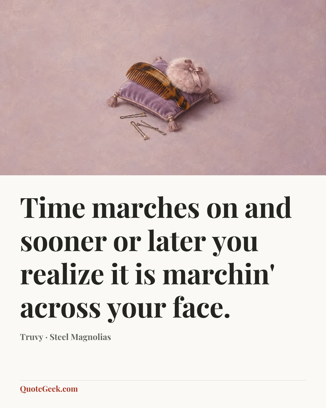 “Time marches on and sooner or later you realize it is marchin' across your face.” — Truvy · Steel Magnolias. Illustrated QuoteGeek card.