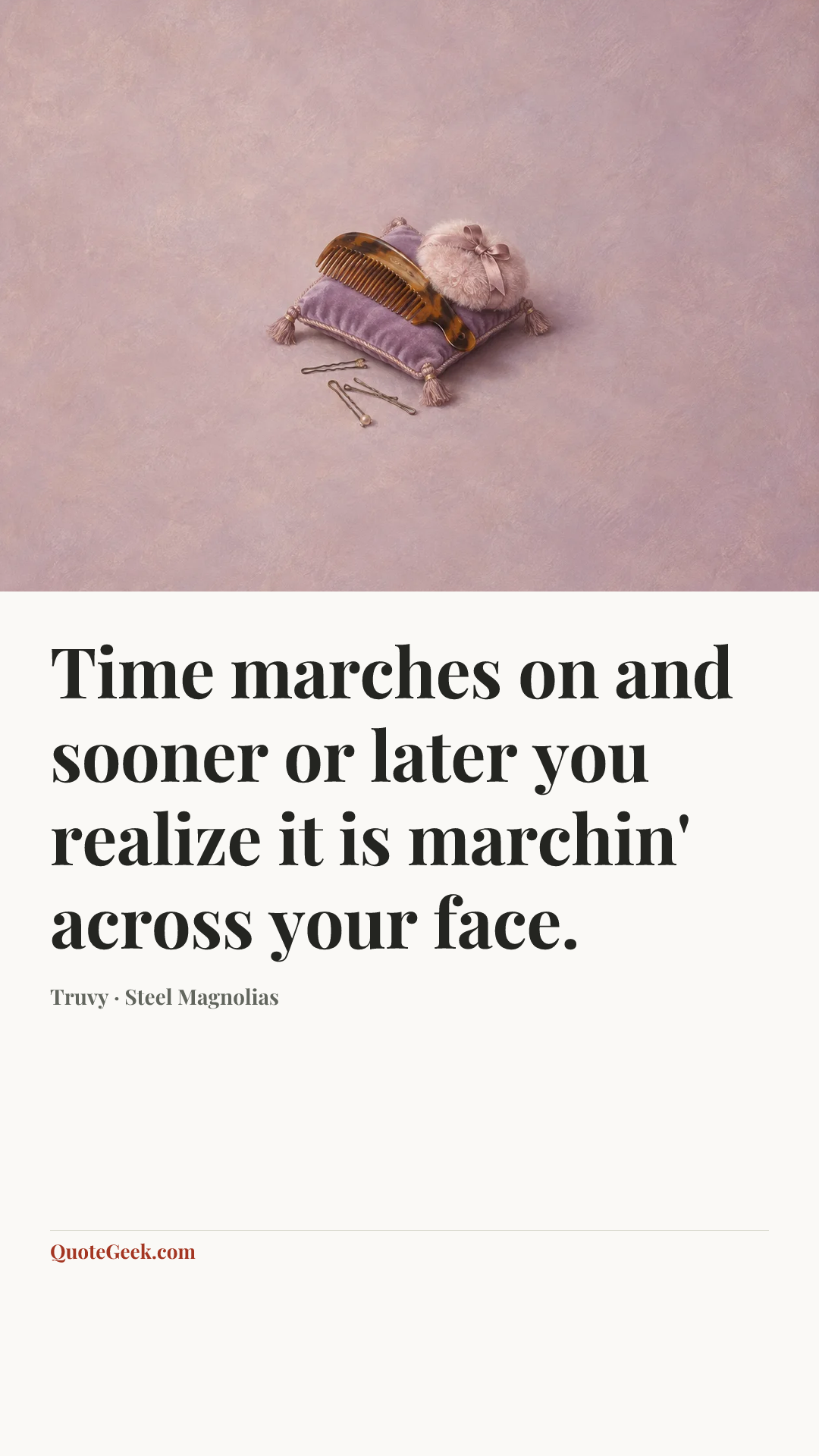 “Time marches on and sooner or later you realize it is marchin' across your face.” — Truvy · Steel Magnolias. Illustrated QuoteGeek card.