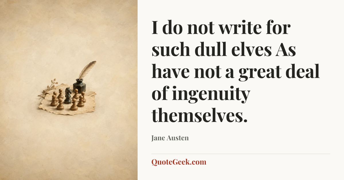 “I do not write for such dull elves
As have not a great deal of ingenuity themselves.” — Jane Austen. Illustrated QuoteGeek card.