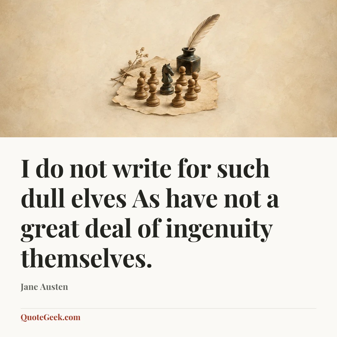 “I do not write for such dull elves
As have not a great deal of ingenuity themselves.” — Jane Austen. Illustrated QuoteGeek card.