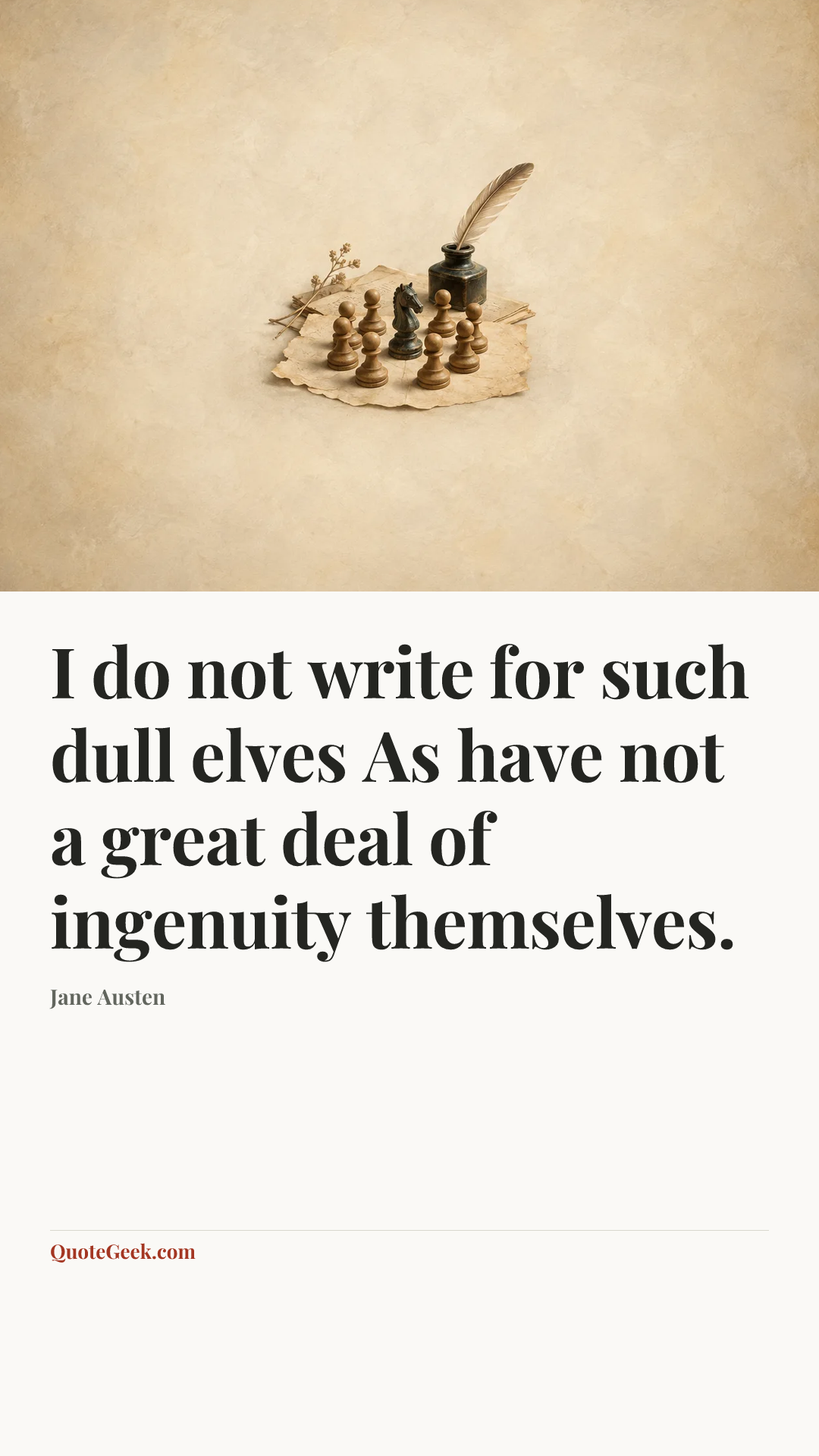 “I do not write for such dull elves
As have not a great deal of ingenuity themselves.” — Jane Austen. Illustrated QuoteGeek card.