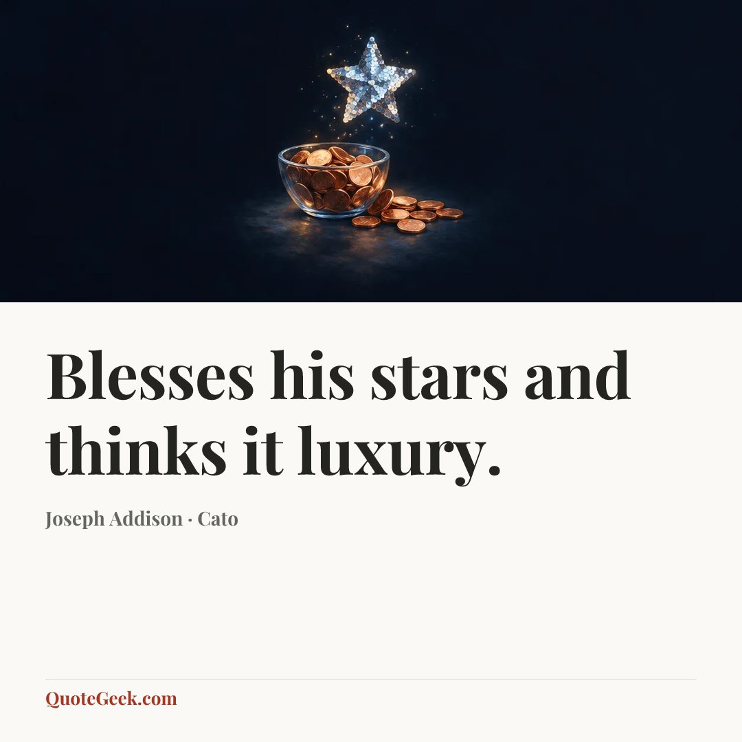 “Blesses his stars and thinks it luxury.” — Joseph Addison · Cato. Illustrated QuoteGeek card.