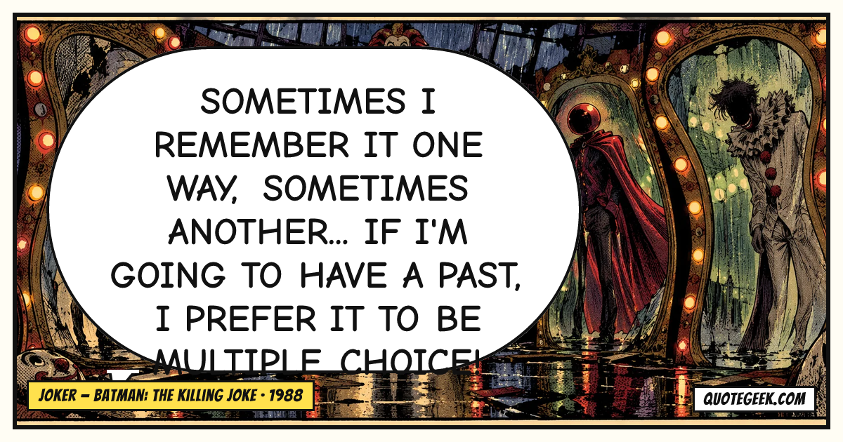 “Sometimes I remember it one way, sometimes another... If I'm going to have a past, I prefer it to be multiple choice!” — Joker · Batman: The Killing Joke. Illustrated QuoteGeek card.