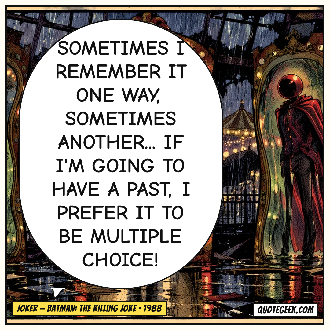 “Sometimes I remember it one way, sometimes another... If I'm going to have a past, I prefer it to be multiple choice!” — Joker · Batman: The Killing Joke. Illustrated QuoteGeek card.