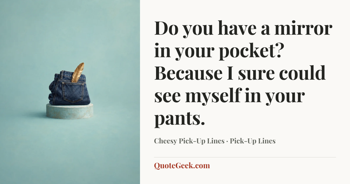 “Do you have a mirror in your pocket? Because I sure could see myself in your pants.” — Cheesy Pick-Up Lines · Pick-Up Lines. Illustrated QuoteGeek card.
