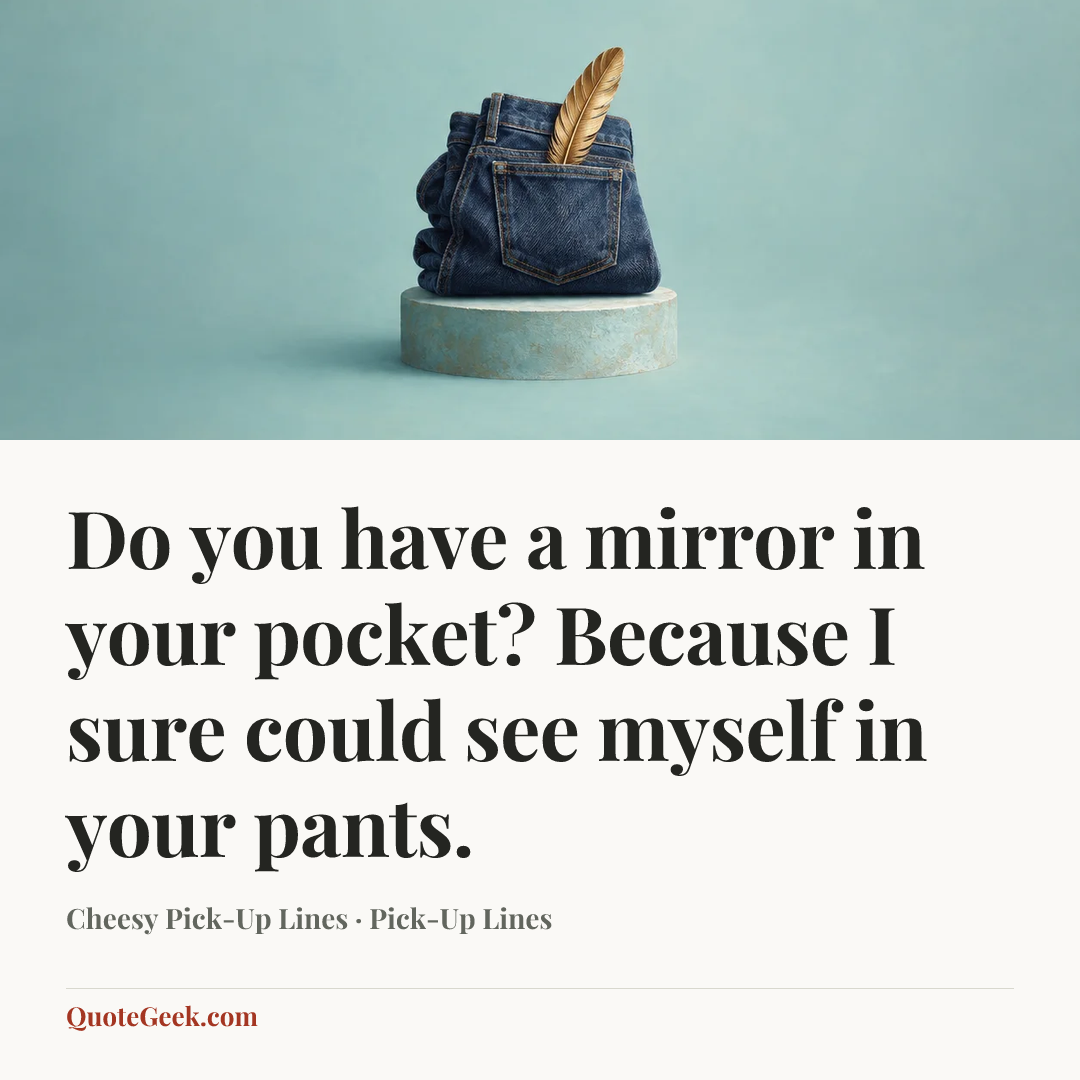 “Do you have a mirror in your pocket? Because I sure could see myself in your pants.” — Cheesy Pick-Up Lines · Pick-Up Lines. Illustrated QuoteGeek card.