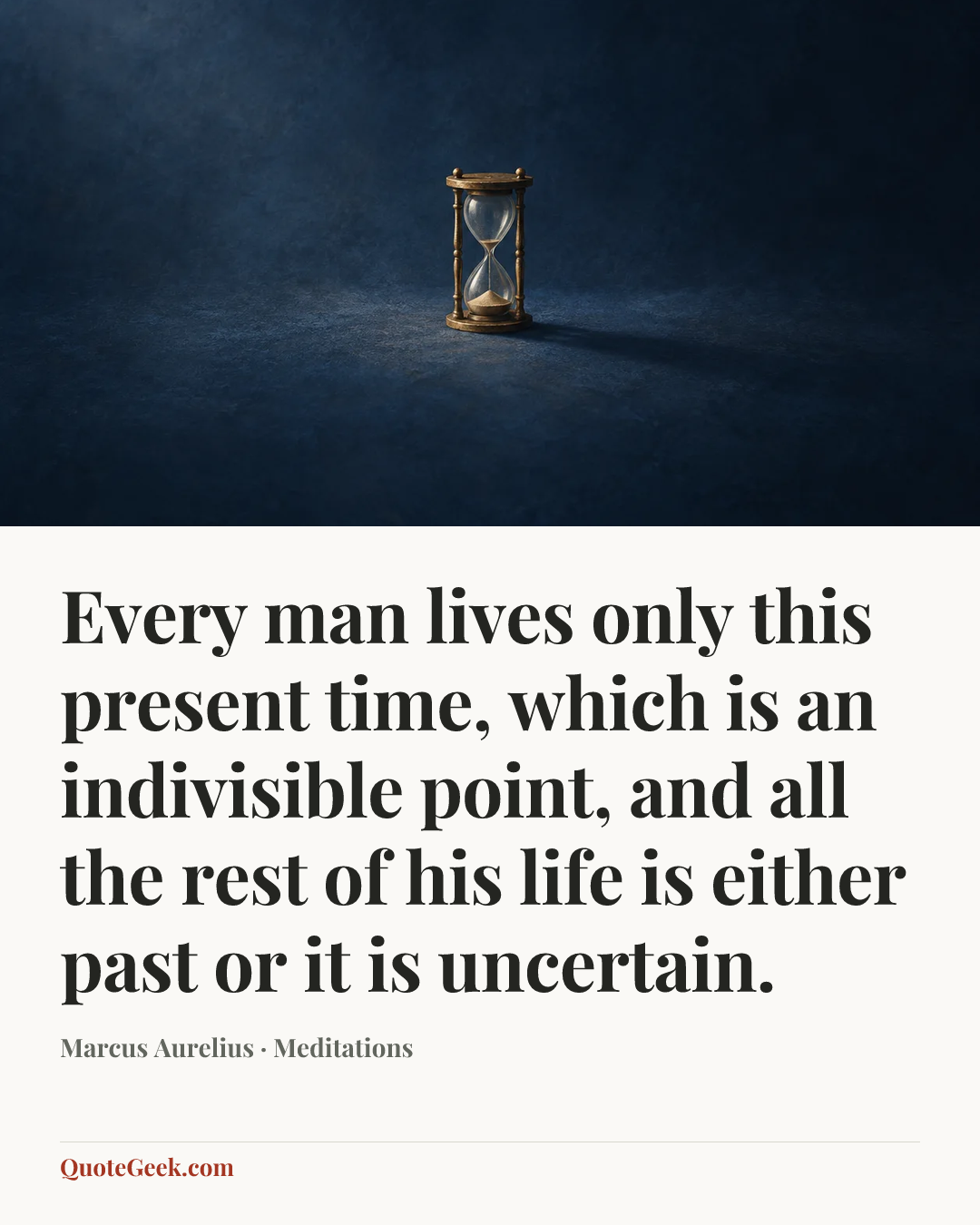 “Every man lives only this present time, which is an indivisible point, and all the rest of his life is either past or it is uncertain.” — Marcus Aurelius · Meditations. Illustrated QuoteGeek card.