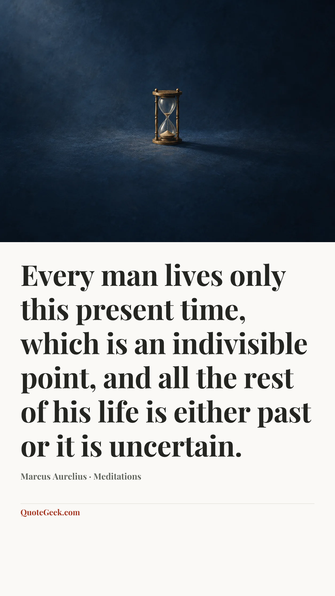 “Every man lives only this present time, which is an indivisible point, and all the rest of his life is either past or it is uncertain.” — Marcus Aurelius · Meditations. Illustrated QuoteGeek card.