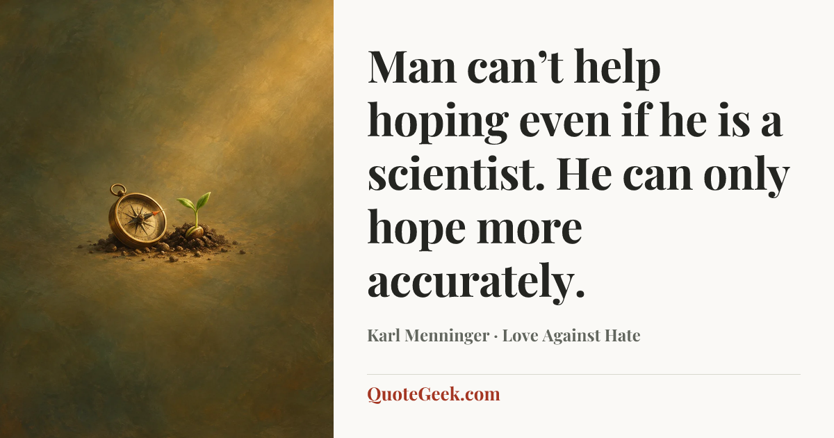 “Man can’t help hoping even if he is a scientist. He can only hope more accurately.” — Karl Menninger · Love Against Hate. Illustrated QuoteGeek card.