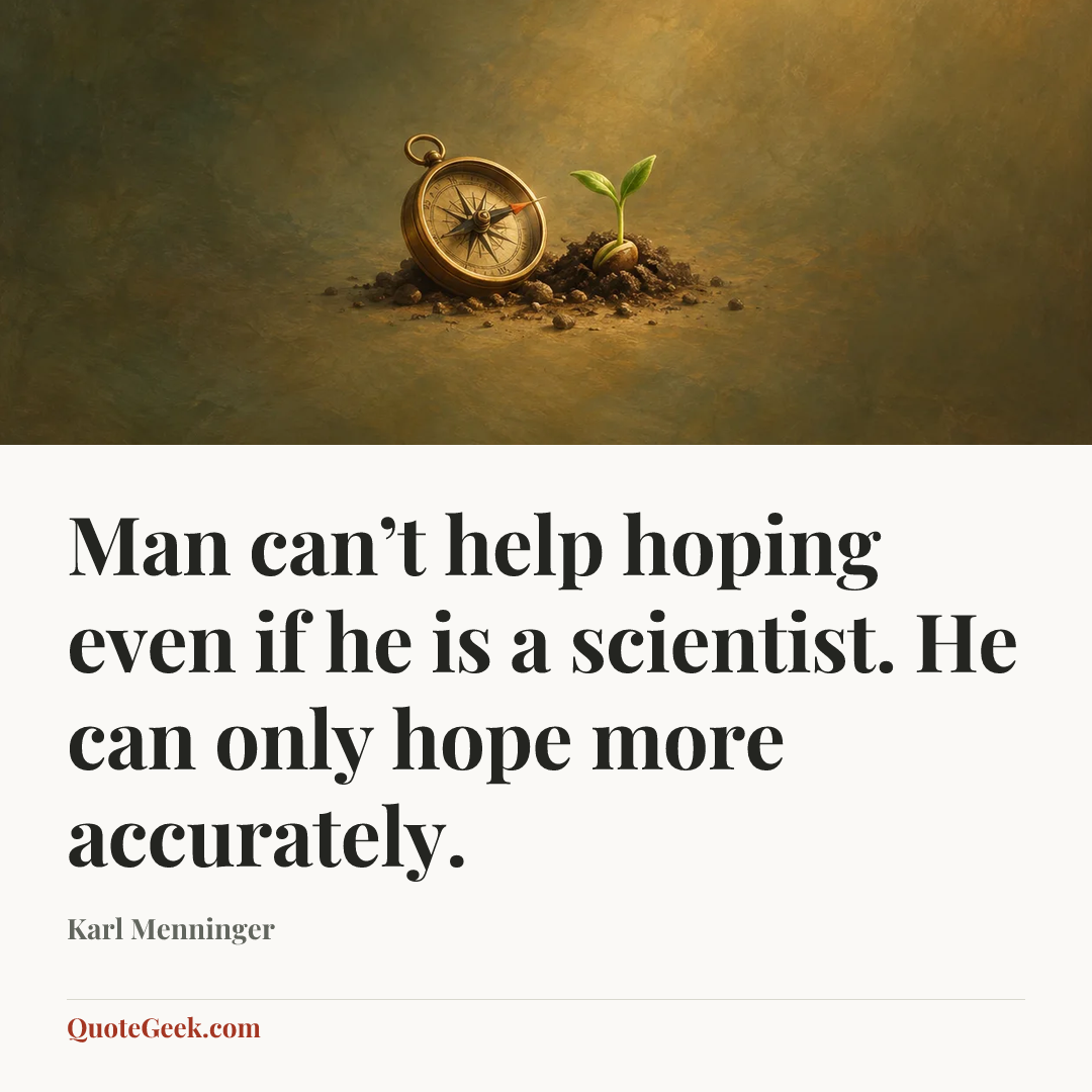 “Man can’t help hoping even if he is a scientist. He can only hope more accurately.” — Karl Menninger. Illustrated QuoteGeek card.