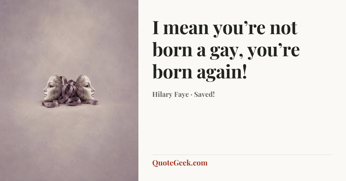 “I mean you’re not born a gay, you’re born again!” — Hilary Faye · Saved!. Illustrated QuoteGeek card.