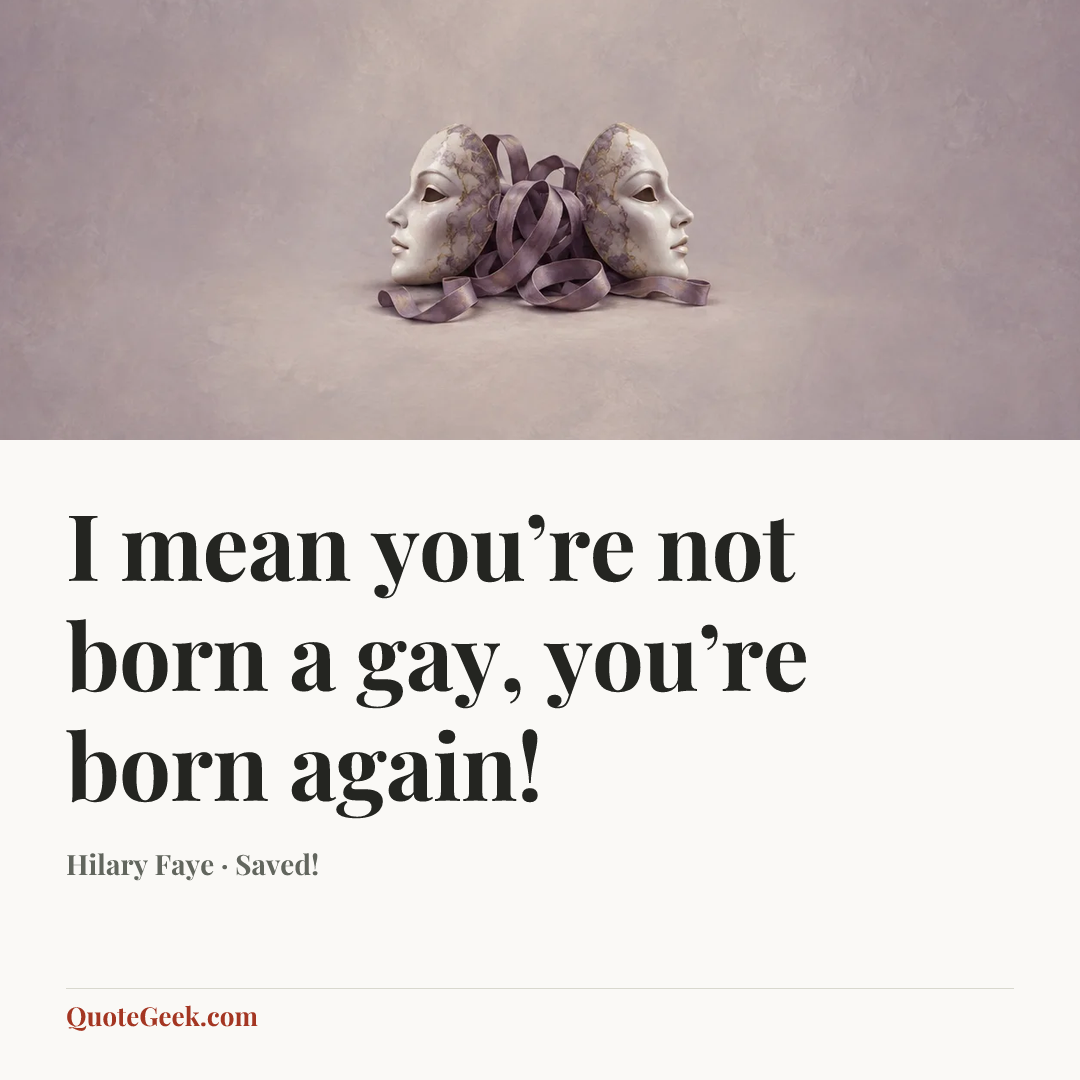 “I mean you’re not born a gay, you’re born again!” — Hilary Faye · Saved!. Illustrated QuoteGeek card.