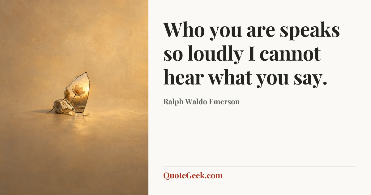 “Who you are speaks so loudly I cannot hear what you say.” — Ralph Waldo Emerson. Illustrated QuoteGeek card.