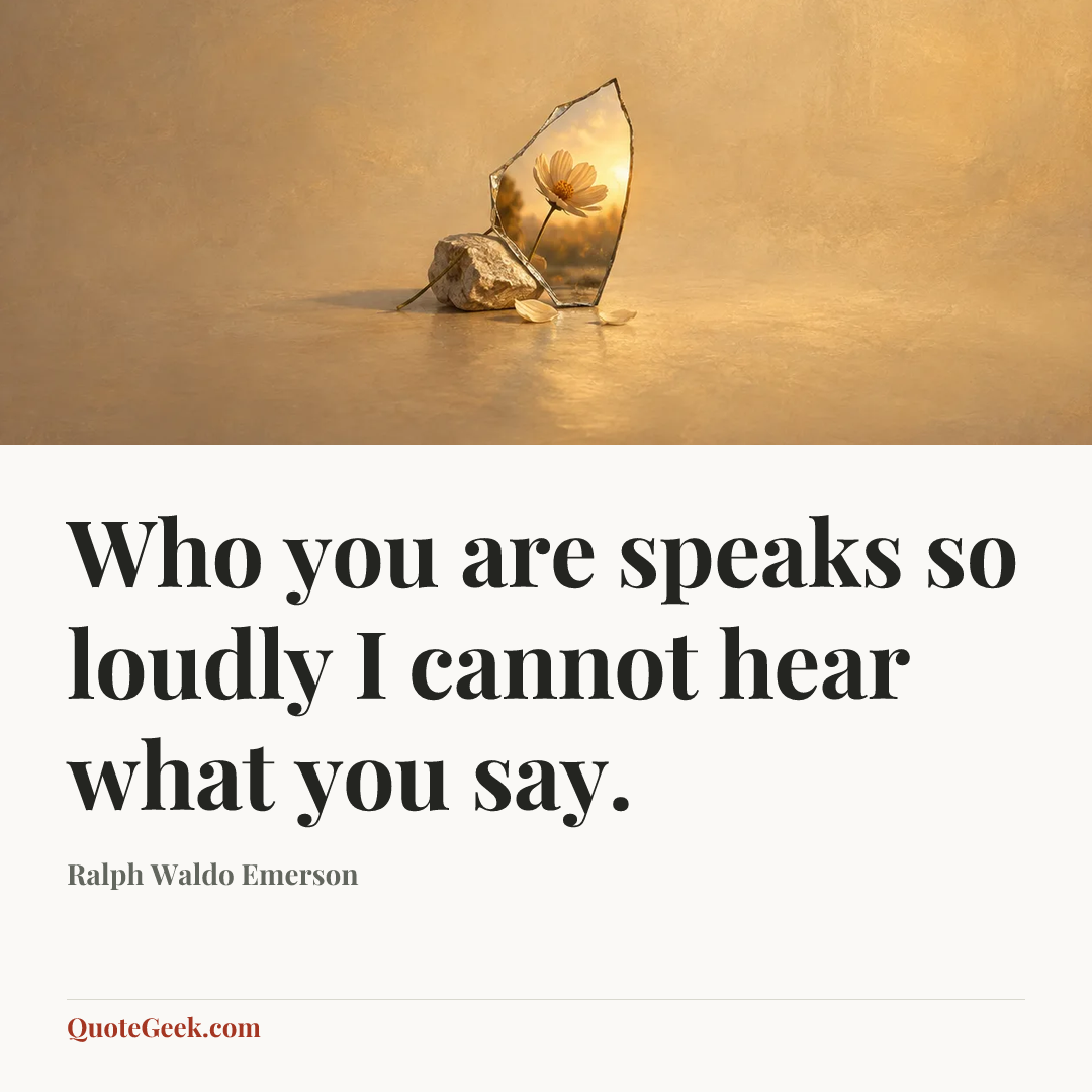 “Who you are speaks so loudly I cannot hear what you say.” — Ralph Waldo Emerson. Illustrated QuoteGeek card.