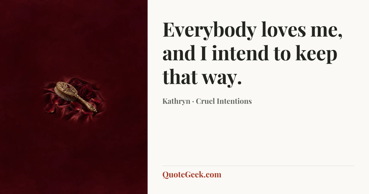 “Everybody loves me, and I intend to keep that way.” — Kathryn · Cruel Intentions. Illustrated QuoteGeek card.