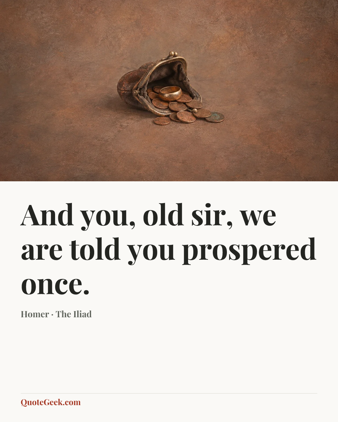“And you, old sir, we are told you prospered once.” — Homer · The Iliad. Illustrated QuoteGeek card.