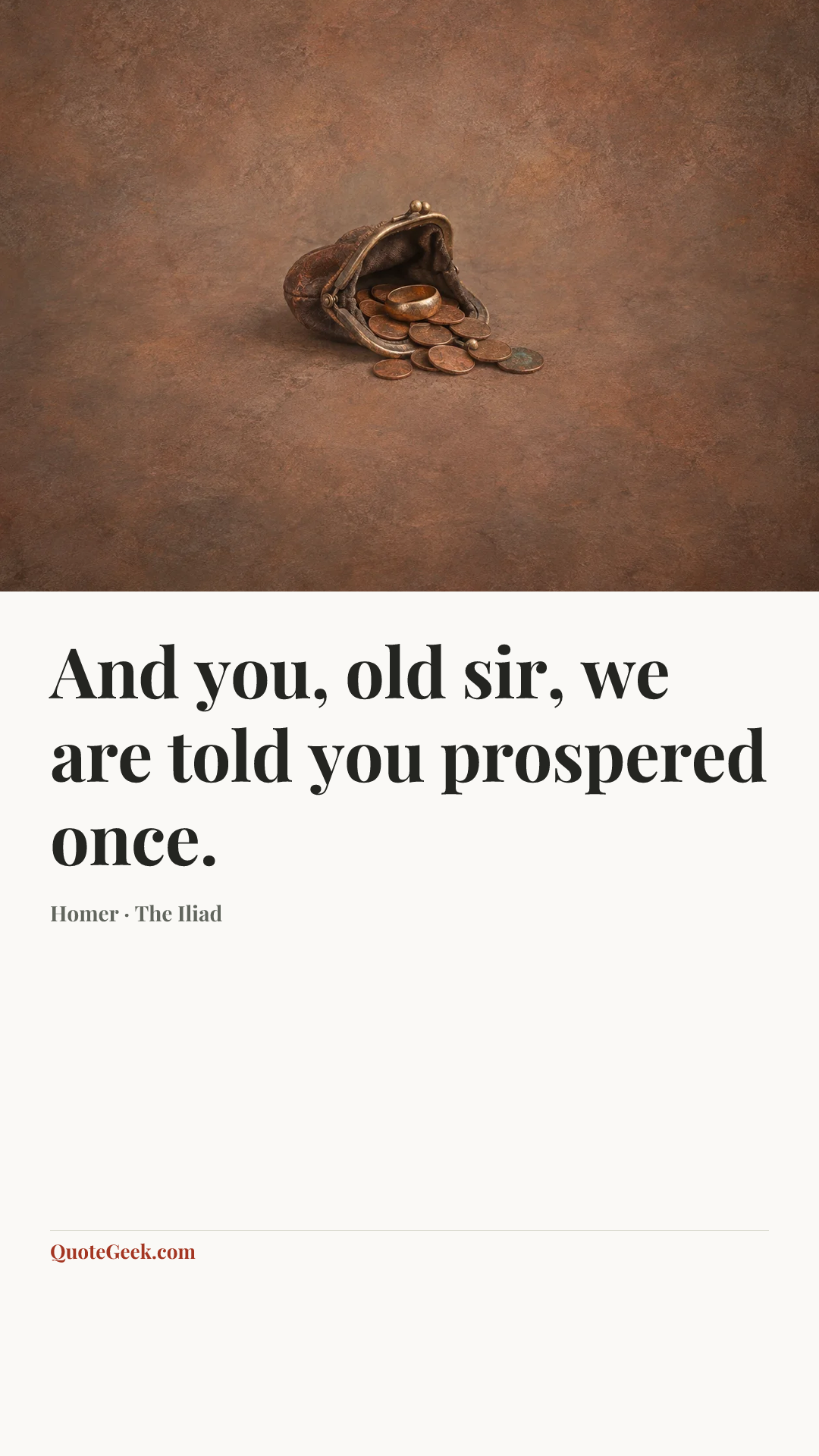 “And you, old sir, we are told you prospered once.” — Homer · The Iliad. Illustrated QuoteGeek card.