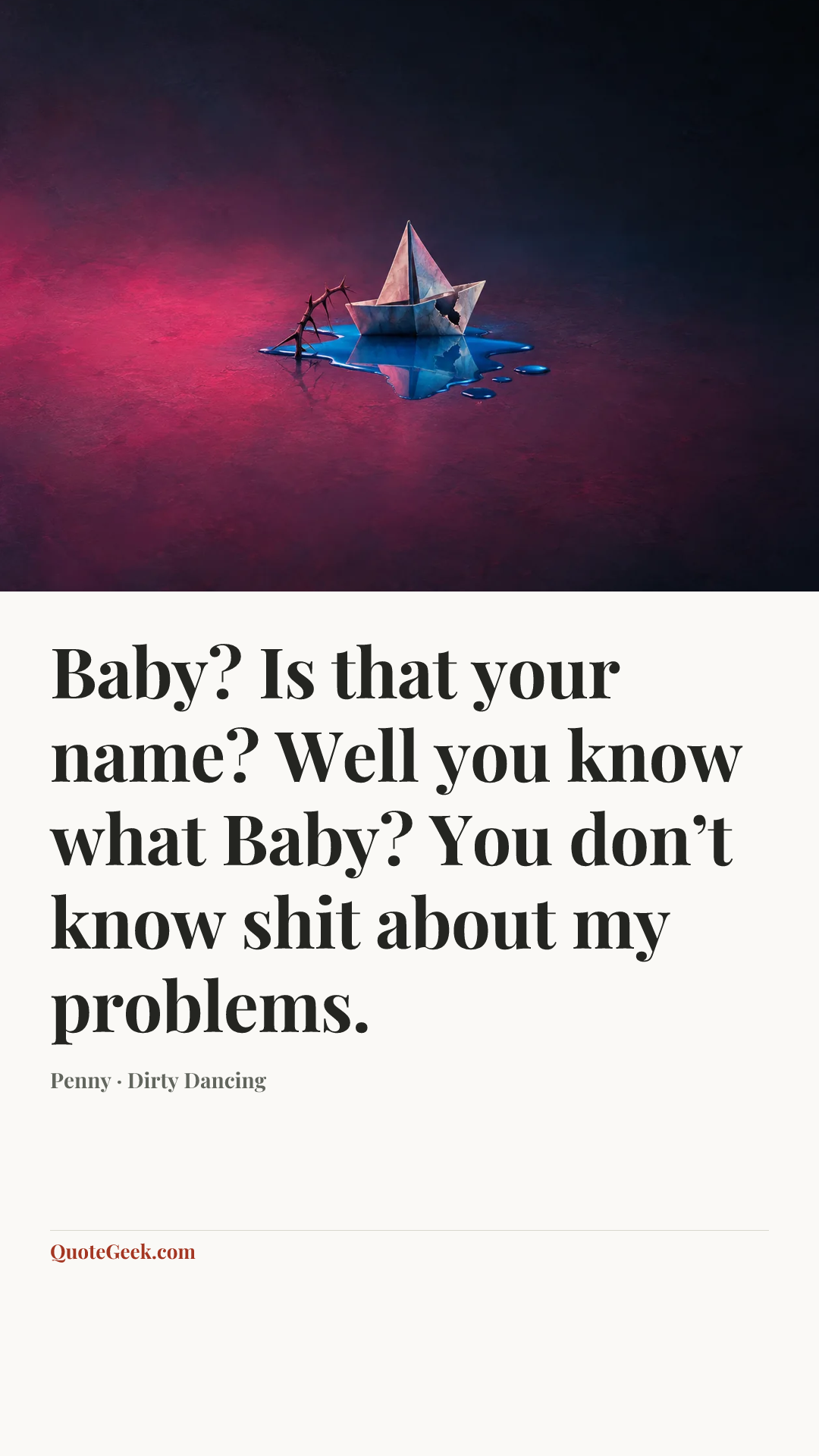 “Baby? Is that your name? Well you know what Baby? You don’t know shit about my problems.” — Penny · Dirty Dancing. Illustrated QuoteGeek card.