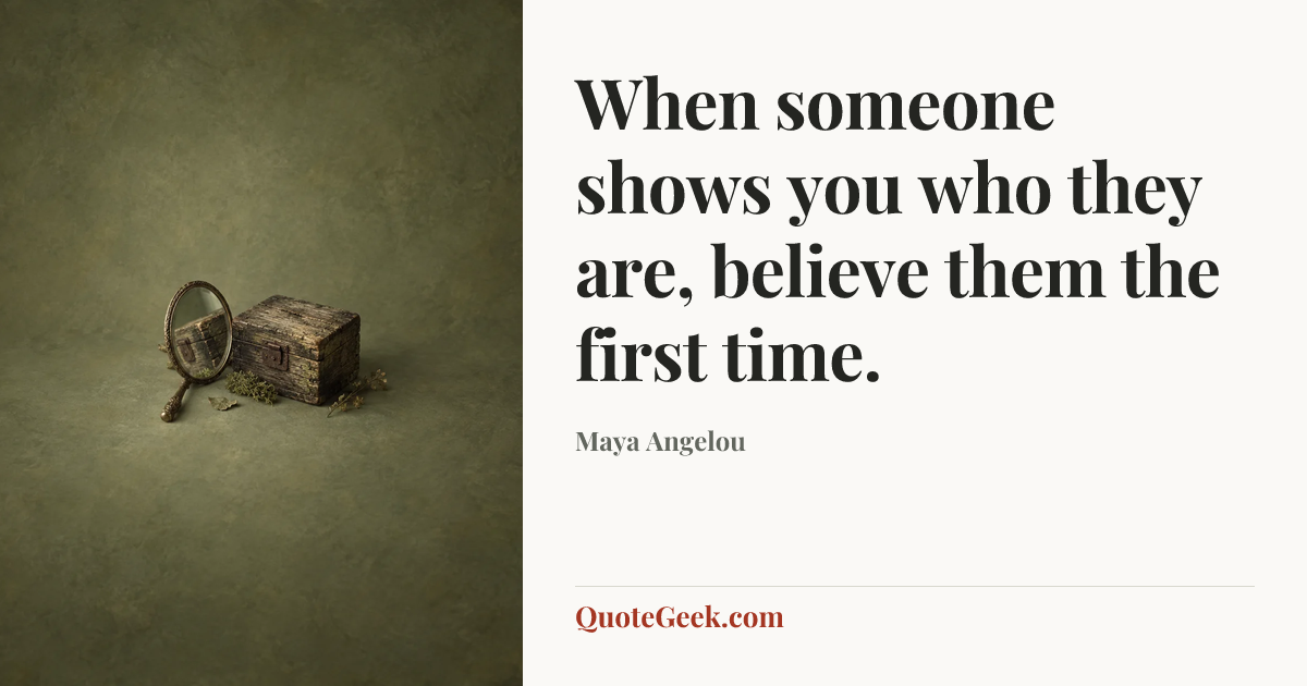 “When someone shows you who they are, believe them the first time.” — Maya Angelou. Illustrated QuoteGeek card.