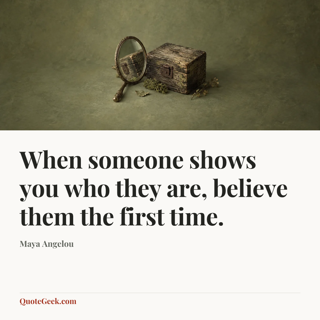 “When someone shows you who they are, believe them the first time.” — Maya Angelou. Illustrated QuoteGeek card.