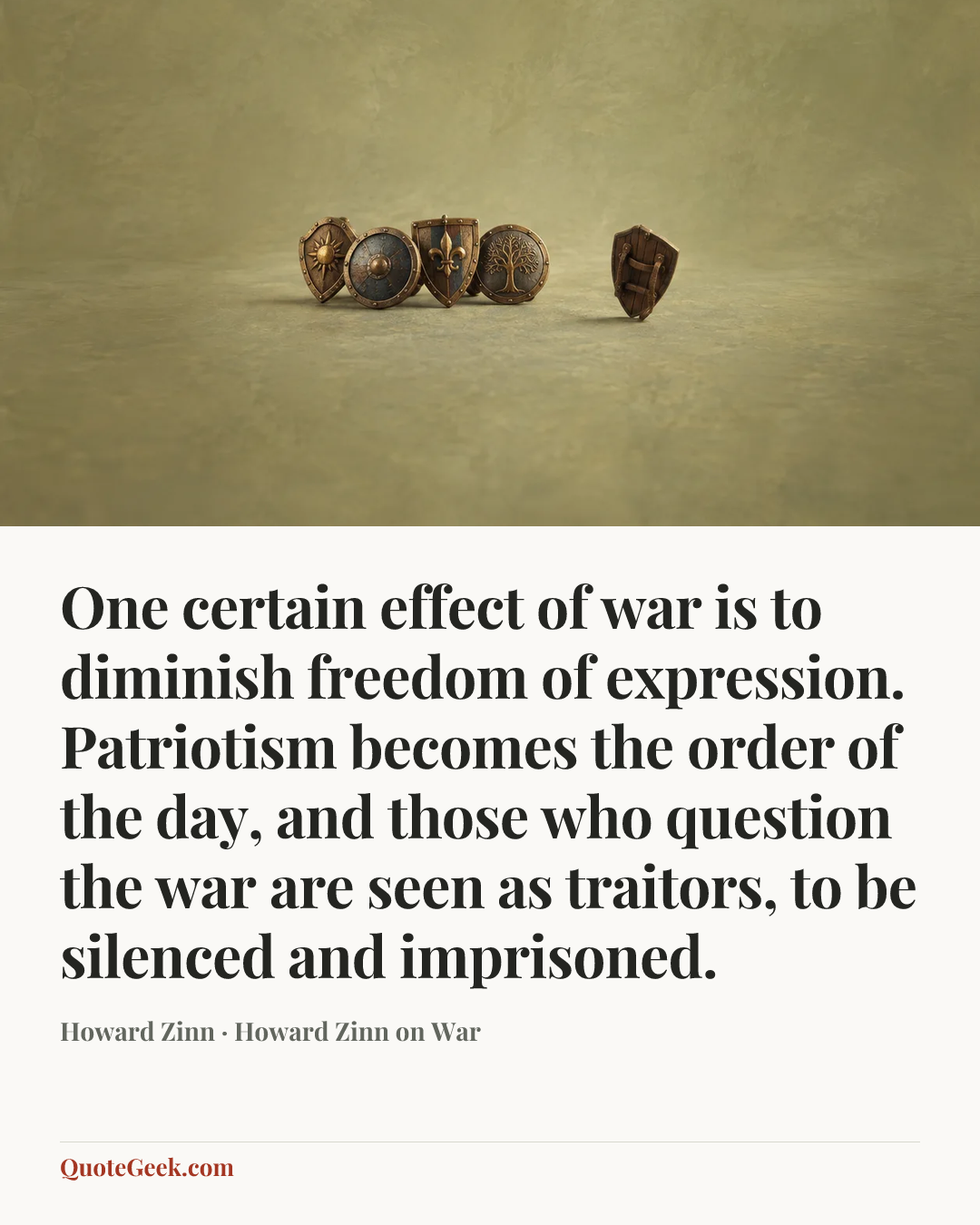 “One certain effect of war is to diminish freedom of expression. Patriotism becomes the order of the day, and those who question the war are seen as traitors, to be silenced and imprisoned.” — Howard Zinn · Howard Zinn on War. Illustrated QuoteGeek card.