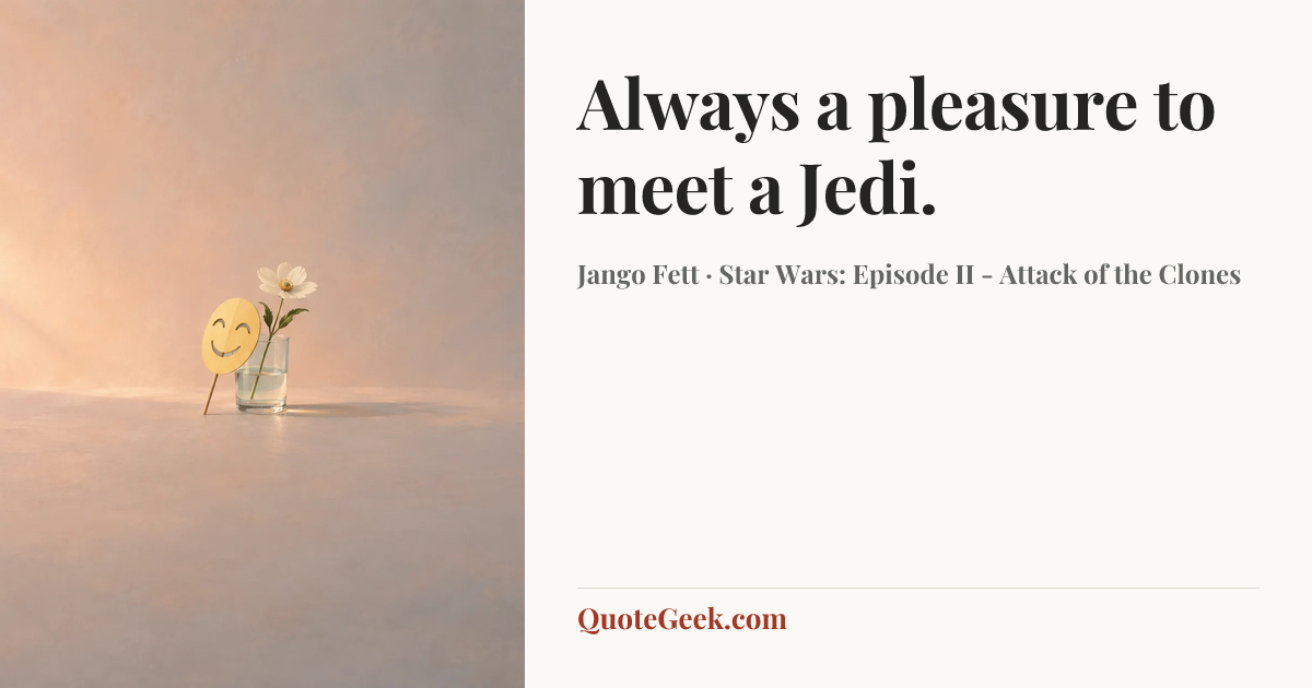 “Always a pleasure to meet a Jedi.” — Jango Fett · Star Wars: Episode II - Attack of the Clones. Illustrated QuoteGeek card.