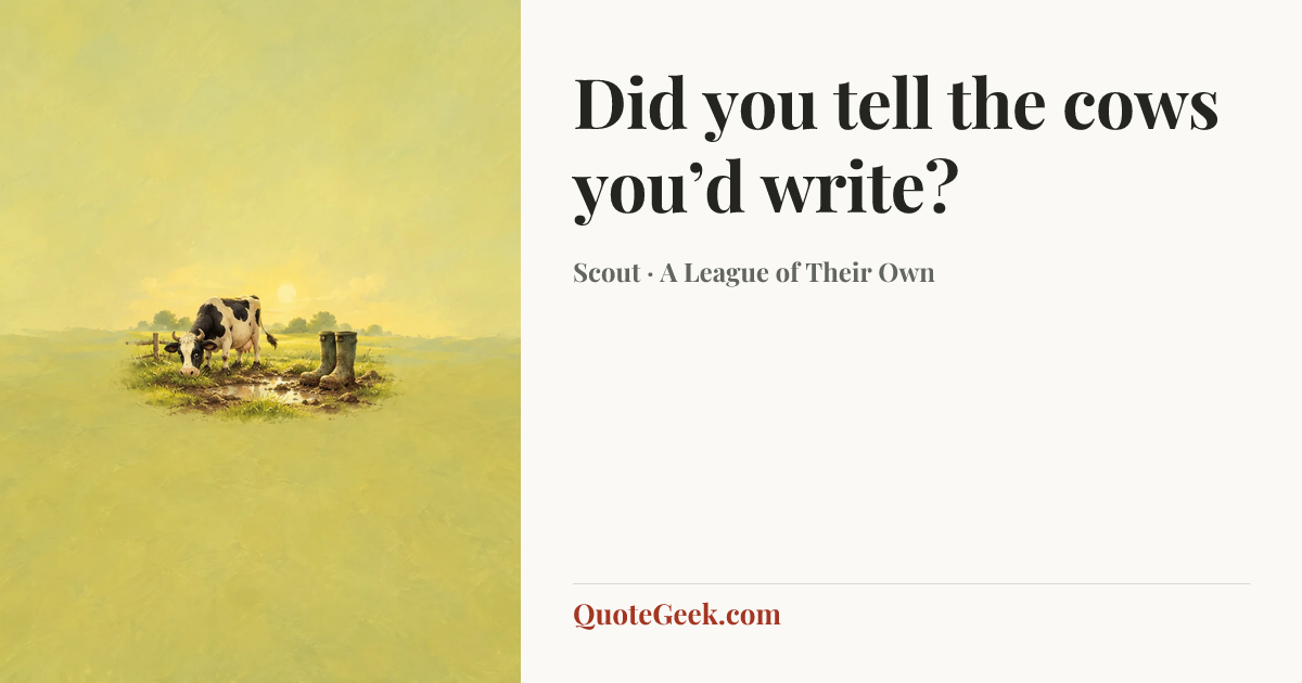 “Did you tell the cows you’d write?” — Scout · A League of Their Own. Illustrated QuoteGeek card.