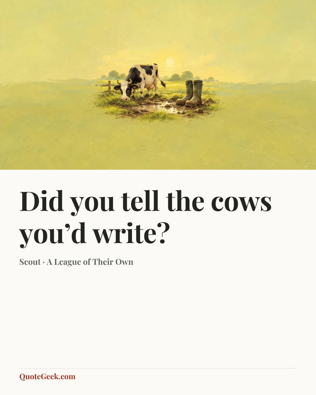 “Did you tell the cows you’d write?” — Scout · A League of Their Own. Illustrated QuoteGeek card.