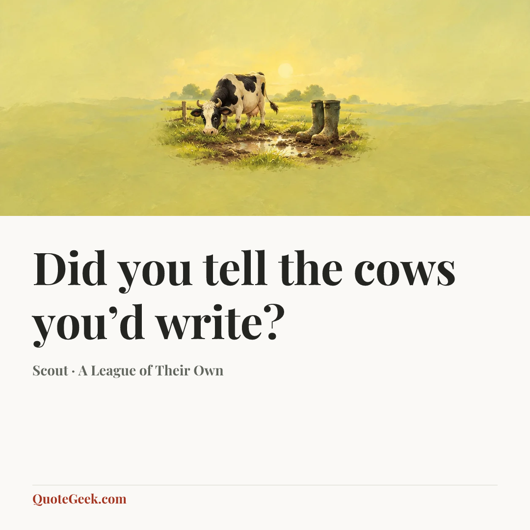 “Did you tell the cows you’d write?” — Scout · A League of Their Own. Illustrated QuoteGeek card.