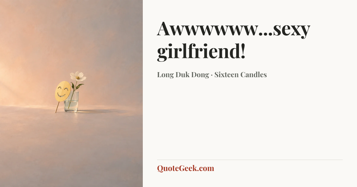 “Awwwwww...sexy girlfriend!” — Long Duk Dong · Sixteen Candles. Illustrated QuoteGeek card.
