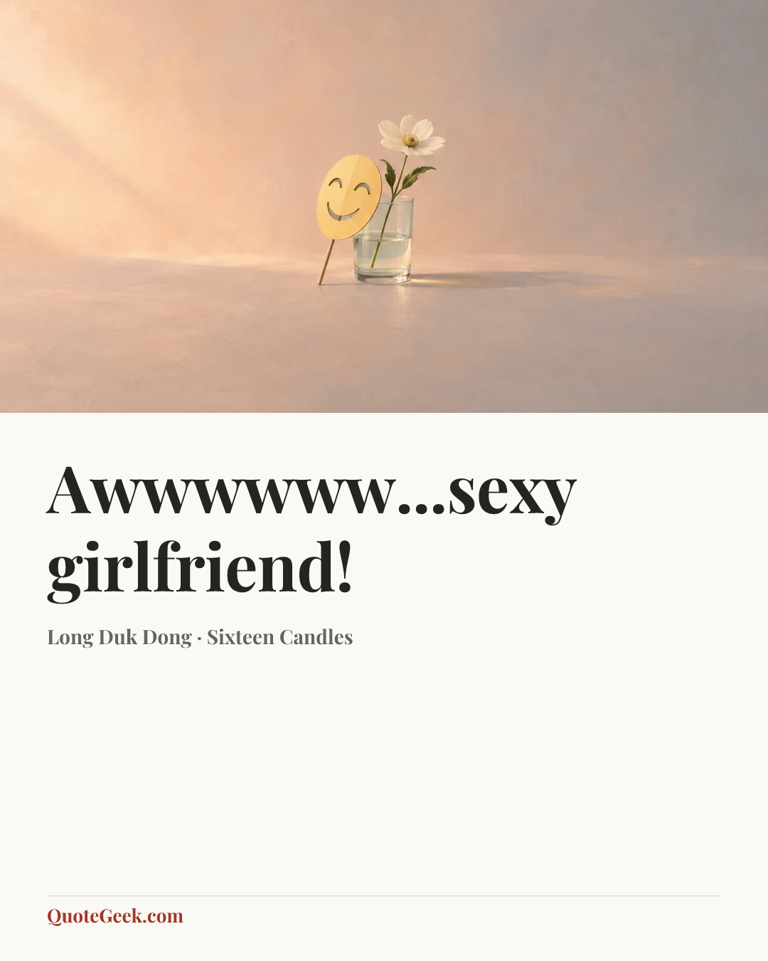 “Awwwwww...sexy girlfriend!” — Long Duk Dong · Sixteen Candles. Illustrated QuoteGeek card.