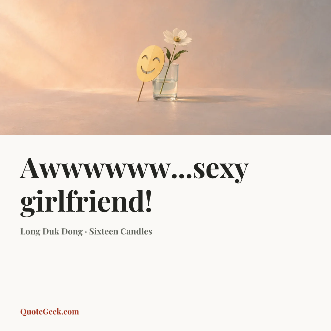 “Awwwwww...sexy girlfriend!” — Long Duk Dong · Sixteen Candles. Illustrated QuoteGeek card.