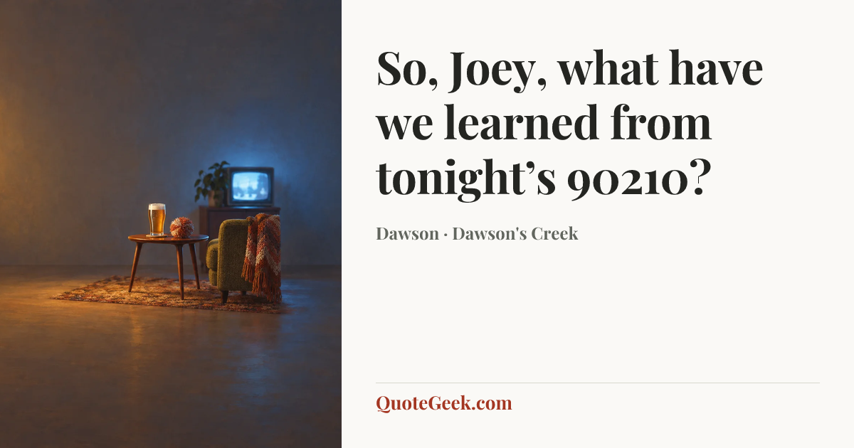 “So, Joey, what have we learned from tonight’s 90210?” — Dawson · Dawson's Creek. Illustrated QuoteGeek card.
