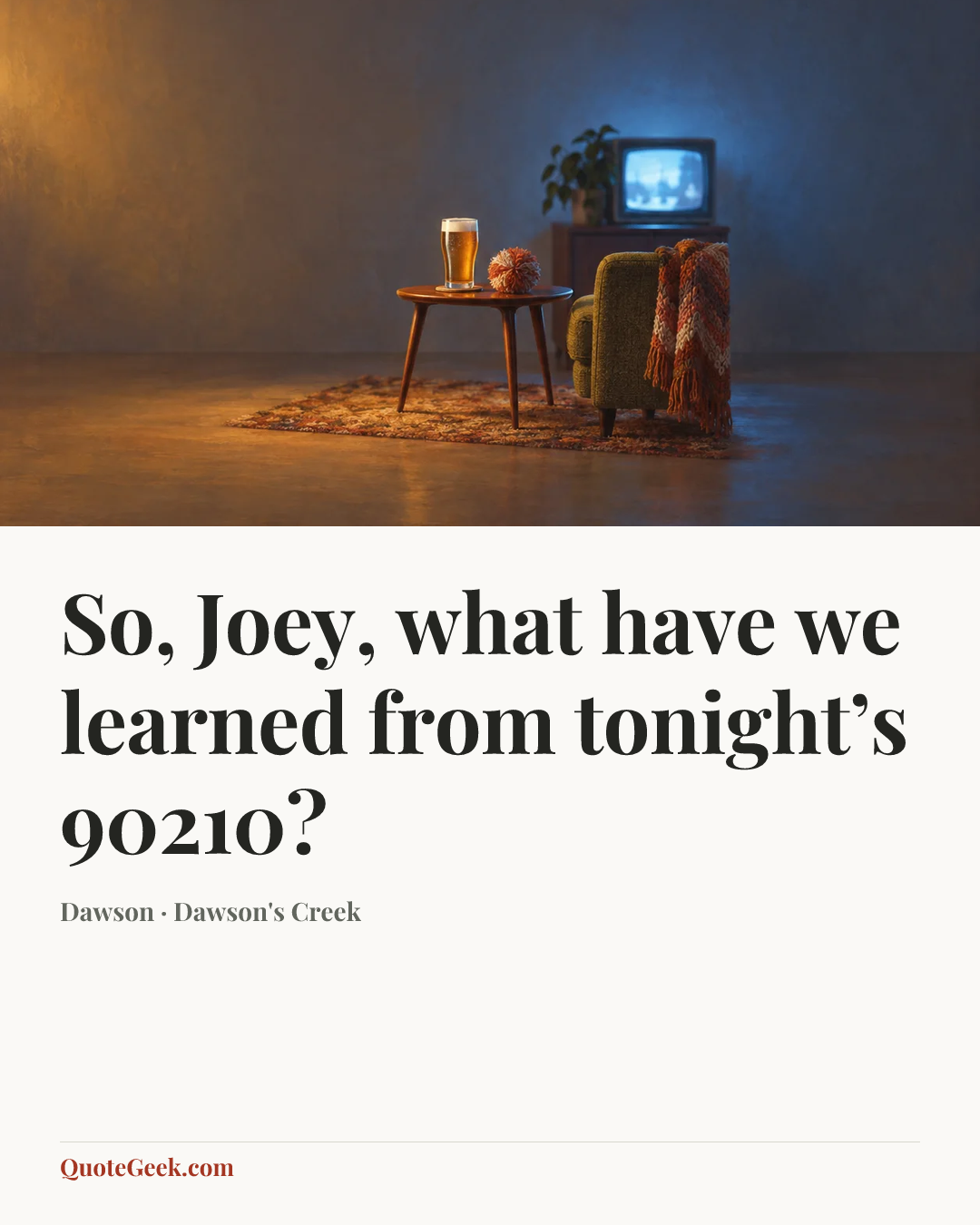 “So, Joey, what have we learned from tonight’s 90210?” — Dawson · Dawson's Creek. Illustrated QuoteGeek card.