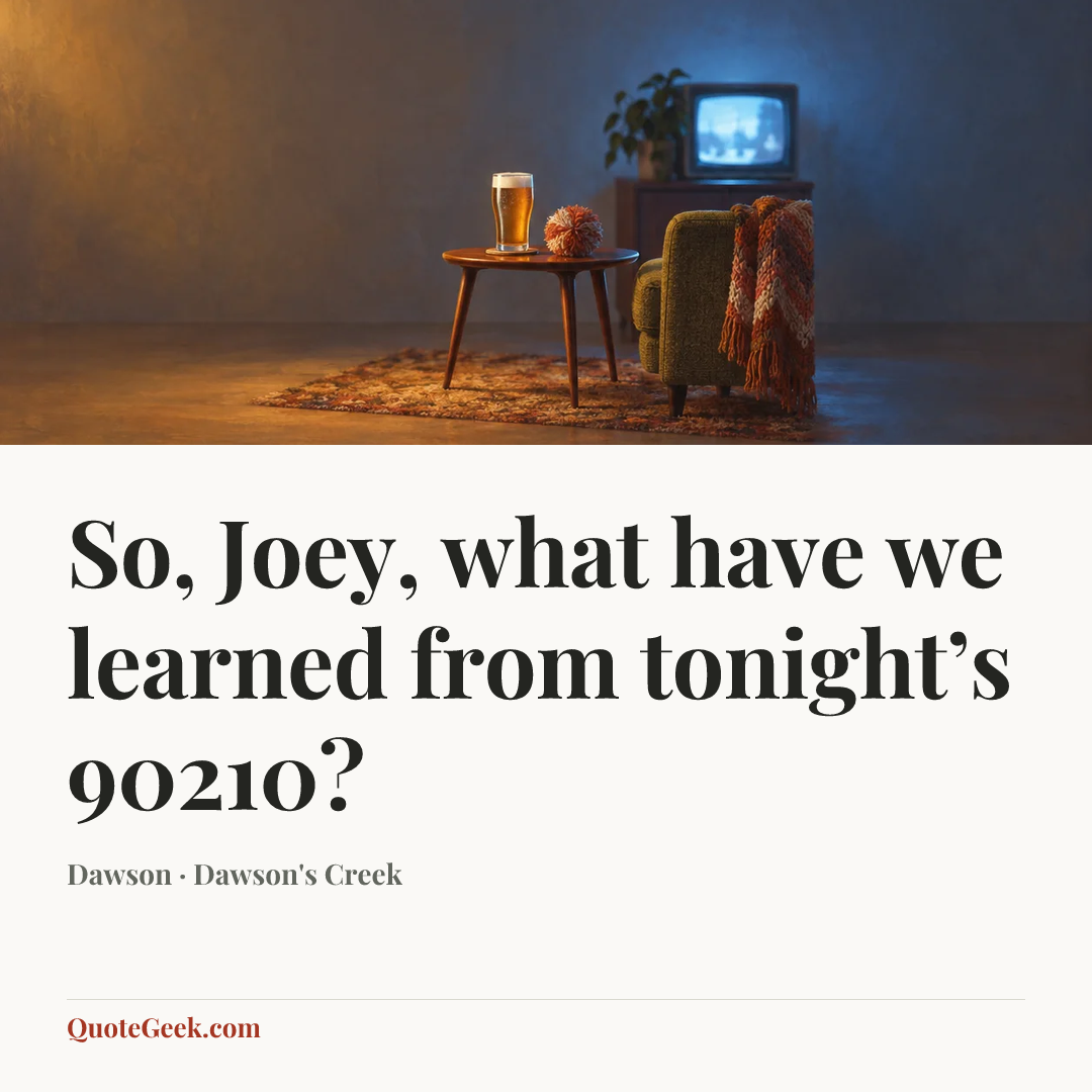 “So, Joey, what have we learned from tonight’s 90210?” — Dawson · Dawson's Creek. Illustrated QuoteGeek card.