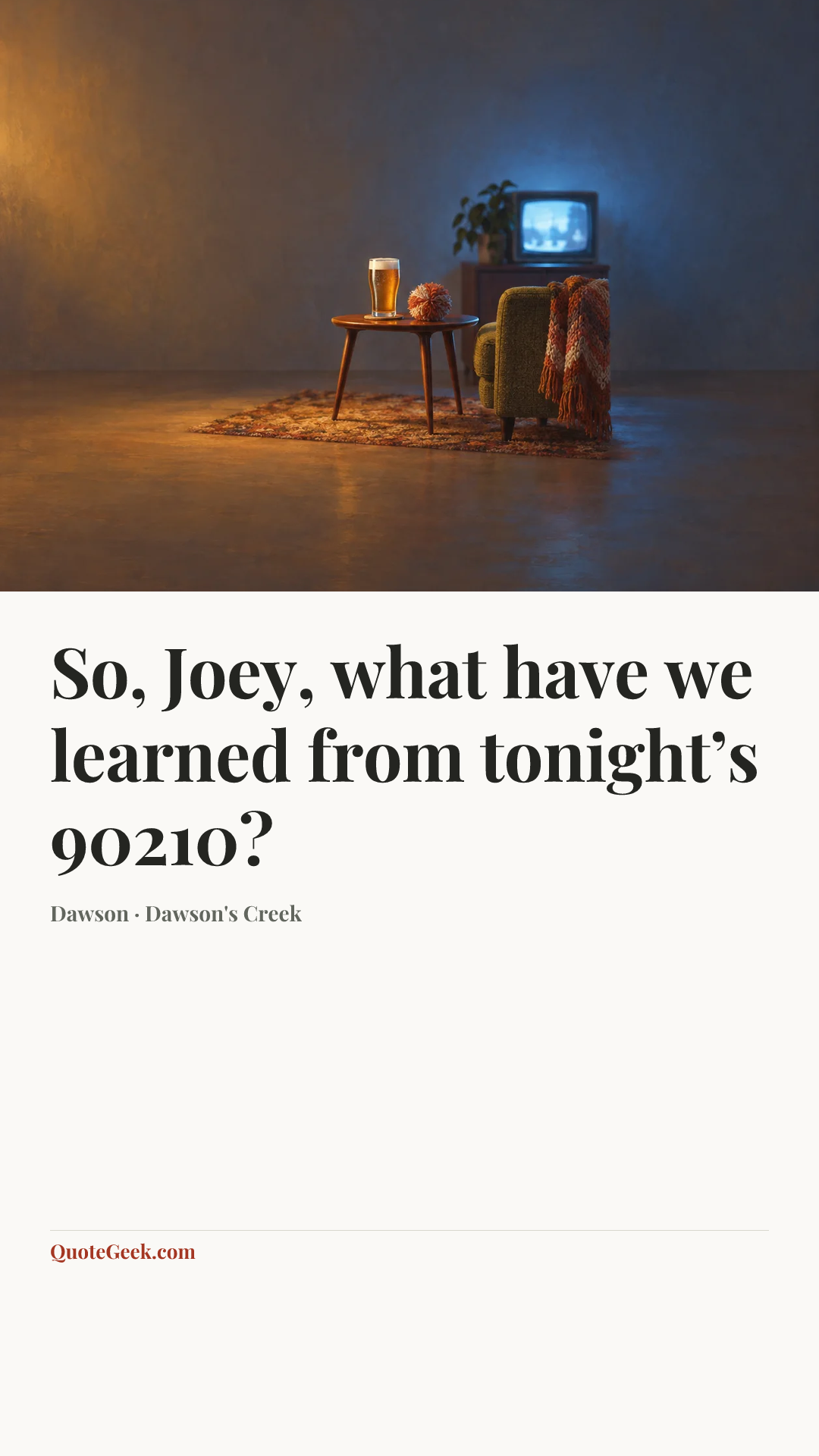 “So, Joey, what have we learned from tonight’s 90210?” — Dawson · Dawson's Creek. Illustrated QuoteGeek card.