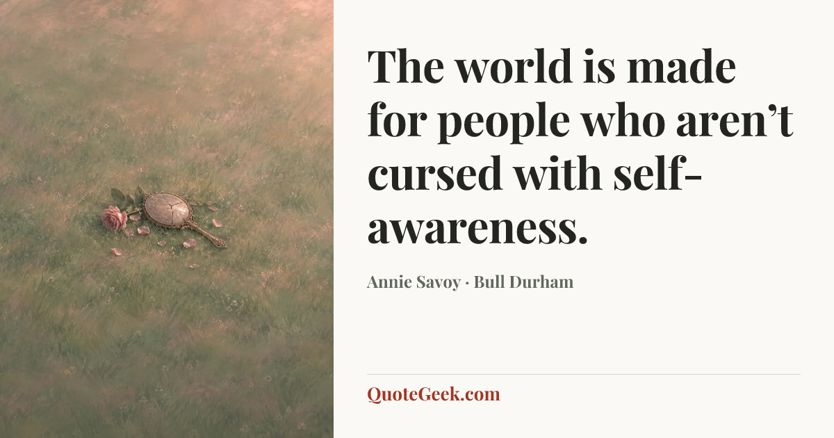 “The world is made for people who aren’t cursed with self-awareness.” — Annie Savoy · Bull Durham. Illustrated QuoteGeek card.