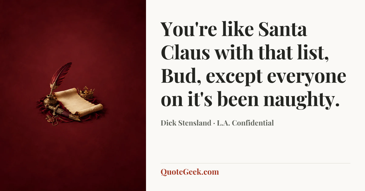 “You're like Santa Claus with that list, Bud, except everyone on it's been naughty.” — Dick Stensland · L.A. Confidential. Illustrated QuoteGeek card.