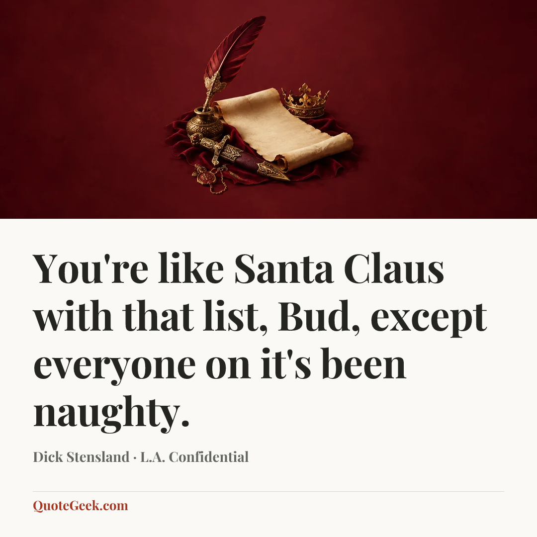 “You're like Santa Claus with that list, Bud, except everyone on it's been naughty.” — Dick Stensland · L.A. Confidential. Illustrated QuoteGeek card.