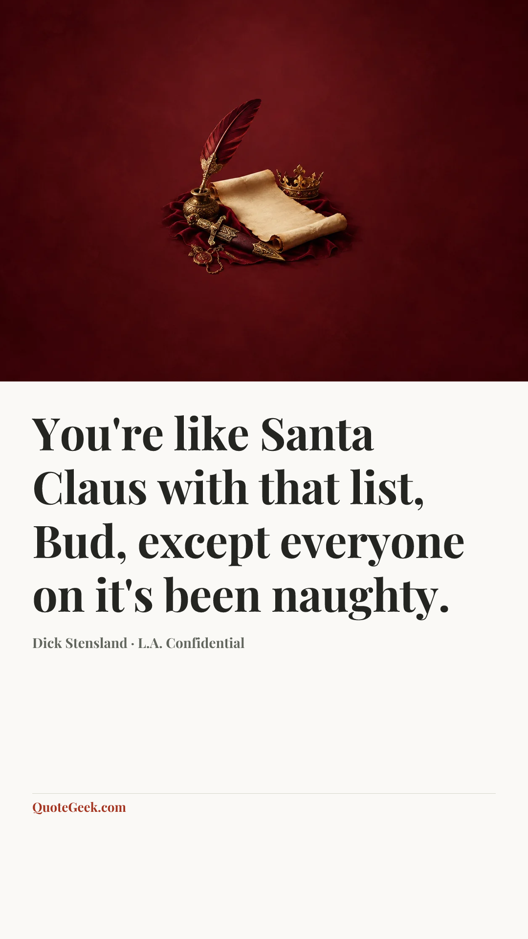 “You're like Santa Claus with that list, Bud, except everyone on it's been naughty.” — Dick Stensland · L.A. Confidential. Illustrated QuoteGeek card.